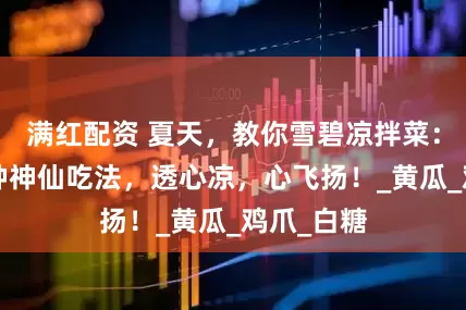 满红配资 夏天，教你雪碧凉拌菜：解锁这4种神仙吃法，透心凉，心飞扬！_黄瓜_鸡爪_白糖