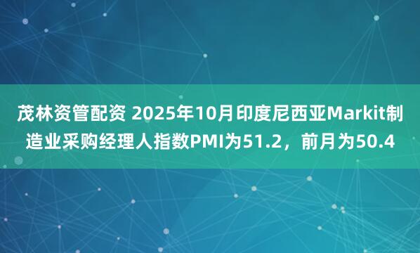 茂林资管配资 2025年10月印度尼西亚Markit制造业采购经理人指数PMI为51.2，前月为50.4