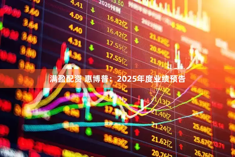 满盈配资 惠博普：2025年度业绩预告